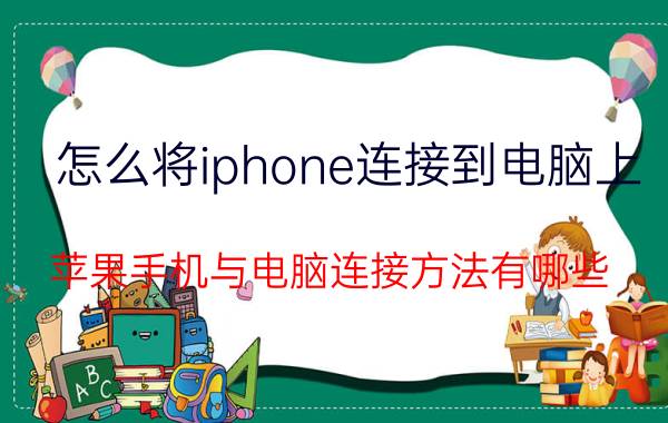 怎么将iphone连接到电脑上 苹果手机与电脑连接方法有哪些？